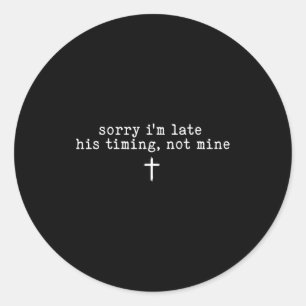 Sorry I'm Late His Timing Not Mine Shirt  Classic Round Sticker