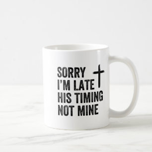 Sorry I'm Late His Timing Not Mine Shirt  Coffee Mug