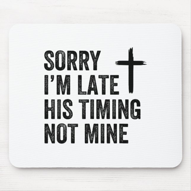 Sorry I'm Late His Timing Not Mine Shirt  Mouse Mat (Front)
