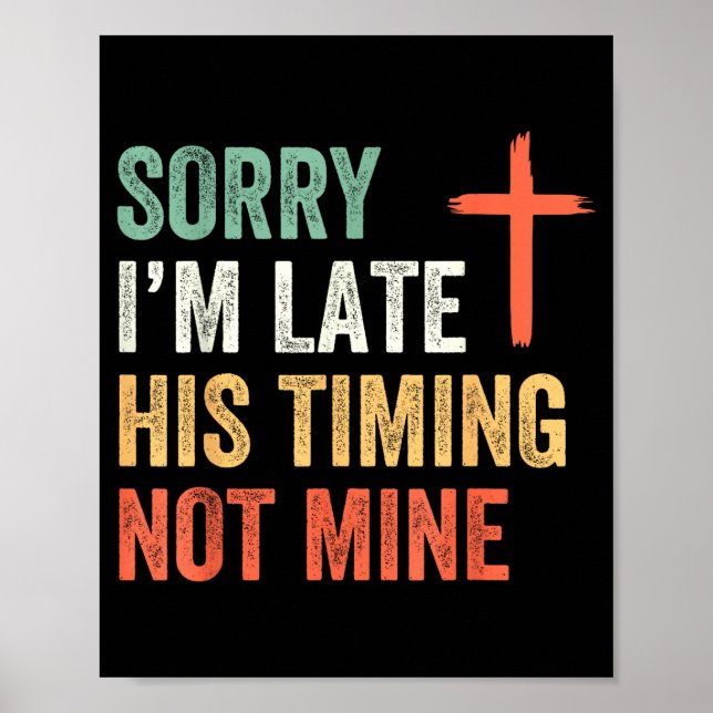 Sorry I'm Late His Timing Not Mine Shirt  Poster (Front)