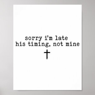 Sorry I'm Late His Timing Not Mine Shirt Poster