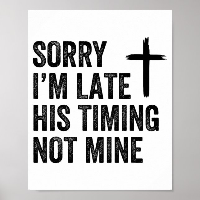 Sorry I'm Late His Timing Not Mine Shirt  Poster (Front)