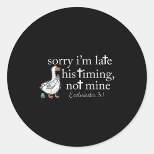 Sorry Im Late His Timing Not Mine, Silly Goose Chr Classic Round Sticker