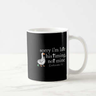 Sorry Im Late His Timing Not Mine, Silly Goose Chr Coffee Mug