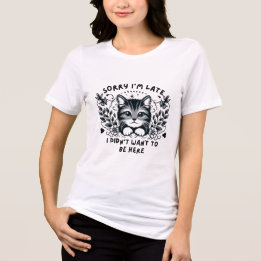 Sorry I'm Late, I Didn't Want to Be Here Cute Cat Tri-Blend Shirt