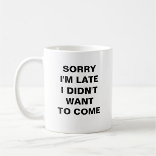 SORRY I'M LATE.  I DIDN'T WANT TO COME Coffee Mug