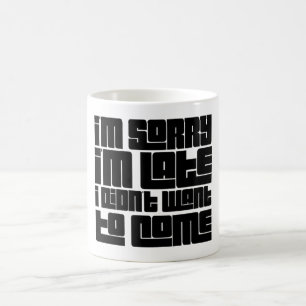 Sorry I'm late, I didn't want to come Coffee Mug