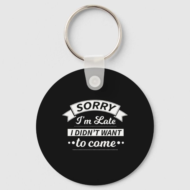 Sorry I'm Late I Didn't Want To Come Funny Sarcasm Key Ring (Front)