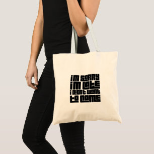 “Sorry I'm Late—I Didn't Want to Come” Funny Tote Bag