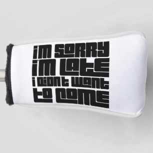 Sorry I'm late, I didn't want to come Golf Head Cover