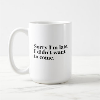 Sorry I'm late. I didn't want to come. introverts Coffee Mug