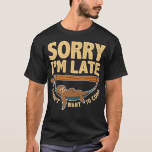 Sorry I'm Late I Didn't Want To Come, Lazy Sloth F T-Shirt
