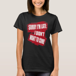 Sorry I'm Late I Didn't Want to Come Sarcastic Gif T-Shirt