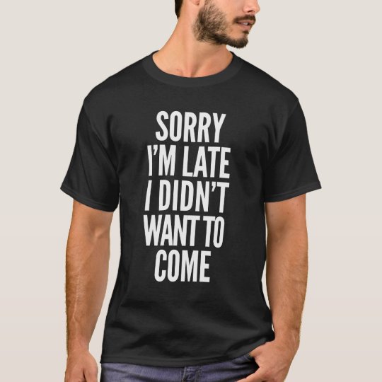 sorry im late tshirt