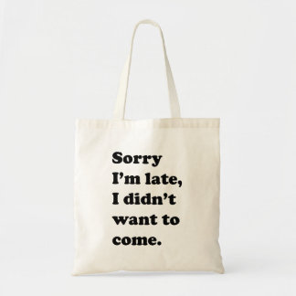 Sorry I'm Late, I Didn't Want to Come Tote