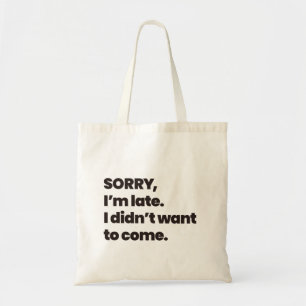 sorry i'm late i didn't want to come tote bag