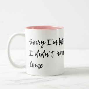 Sorry I'm Late - I Didn't Want to Come Two-Tone Coffee Mug