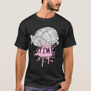 Sorry Im Late I Didnt Wanto Come girl T-Shirt