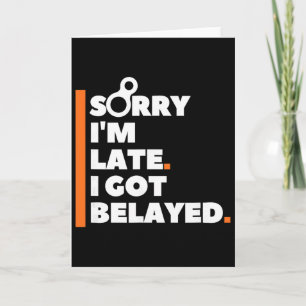 Sorry I'm Late. I Got Belayed. - Funny Rock Climbi Card