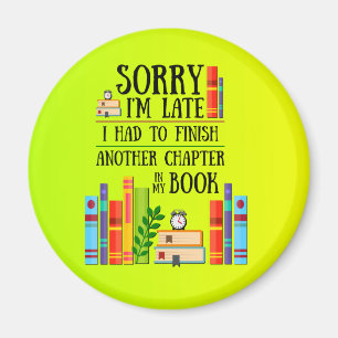Sorry I'm Late I Had To Finish My Book Magnet