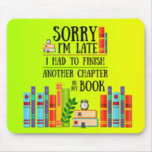 Sorry I'm Late I Had to Finish My Book Mouse Mat