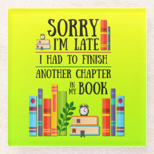 Sorry I'm Late I Had to Finish My Books Glass Coaster