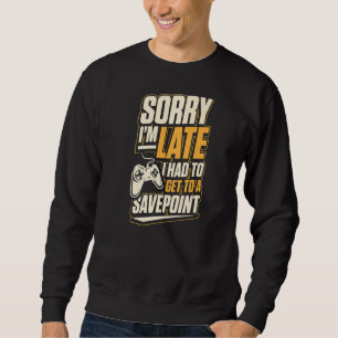 Sorry I'm Late I Had To Get To A Save Point Funny Sweatshirt