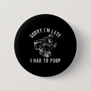 Sorry I'm Late I Had To Op Toilet Funny Saying Quo 6 Cm Round Badge
