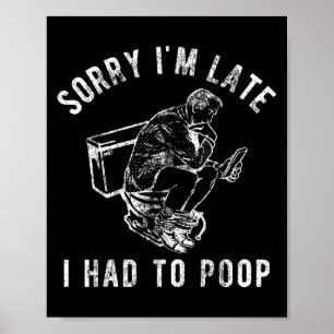 Sorry I'm Late I Had To Op Toilet Funny Saying Quo Poster