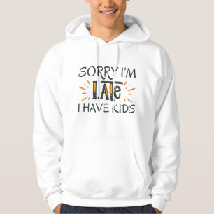 Sorry I'm Late I Have Kids Hoodie