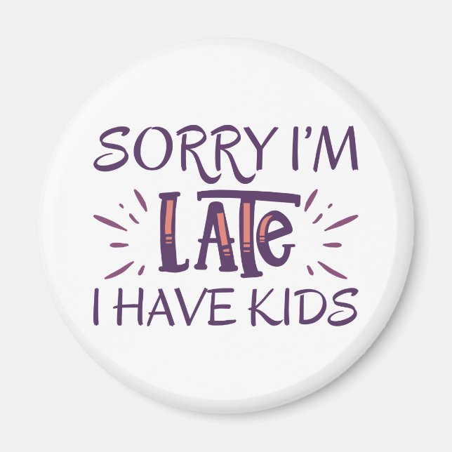 Sorry I'm Late I Have Kids Magnet (Front)