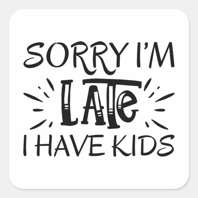 Sorry I'm Late I Have Kids Square Sticker (Front)