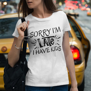 Sorry I'm Late I Have Kids T-Shirt
