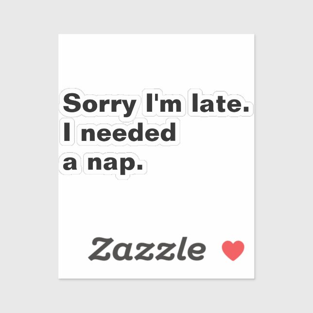 Sorry I'm late. I needed a nap. (Sheet)