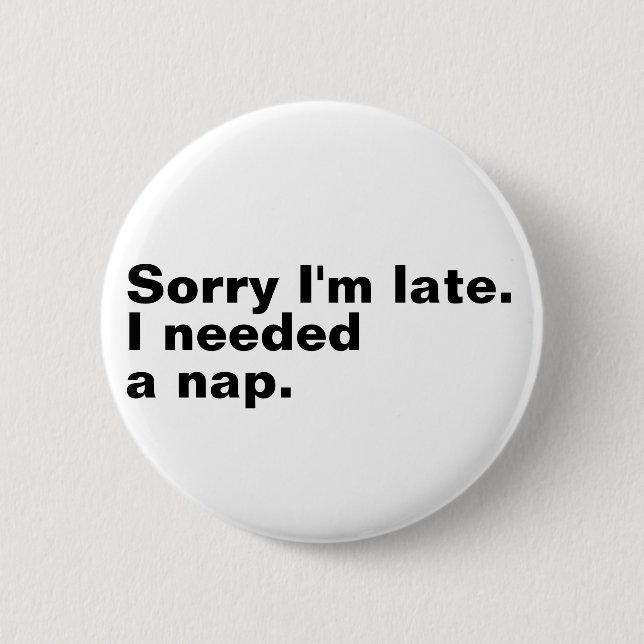 Sorry I'm late. I needed a nap. 6 Cm Round Badge (Front)