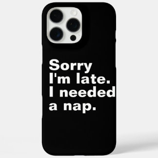 Sorry I'm late. I needed a nap. iPhone 16 Pro Max Case