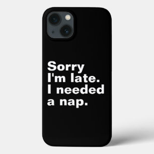 Sorry I'm late. I needed a nap. iPhone 13 Case