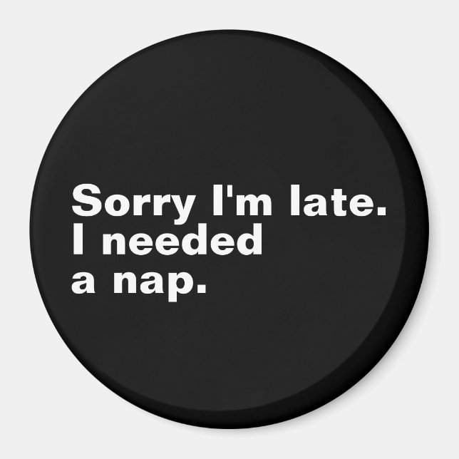 Sorry I'm late. I needed a nap. Magnet (Front)