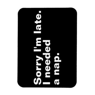 Sorry I'm late. I needed a nap. Magnet