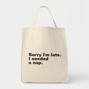Sorry I'm late. I needed a nap. Tote Bag