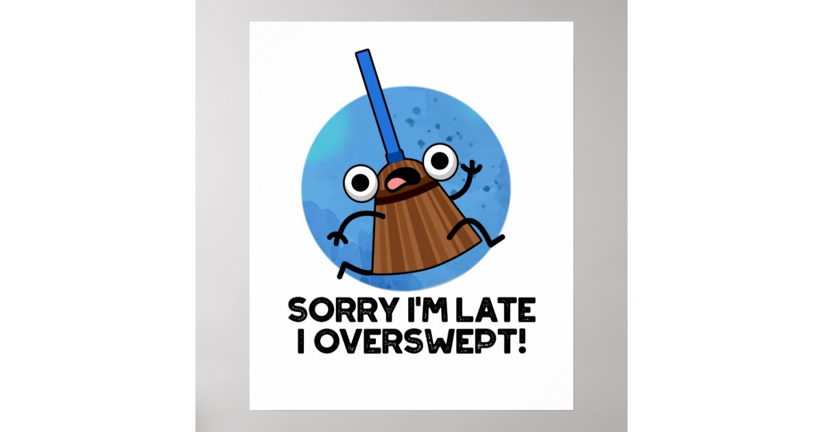 Sorry I'm Late I Overswept Cute Broom Pun Poster Zazzle