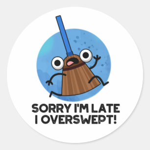 Sorry I'm Late I Overswept Funny Broom Pun  Classic Round Sticker
