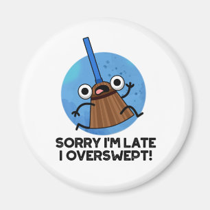 Sorry I'm Late I Overswept Funny Broom Pun Magnet