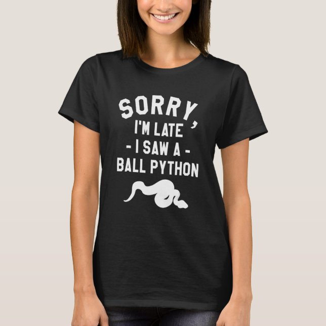 Sorry I'm Late I Saw A Ball Python Pythons Snake R T-Shirt (Front)