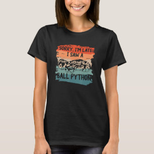 Sorry I'm Late I Saw A Ball Python Pythons Snake R T-Shirt
