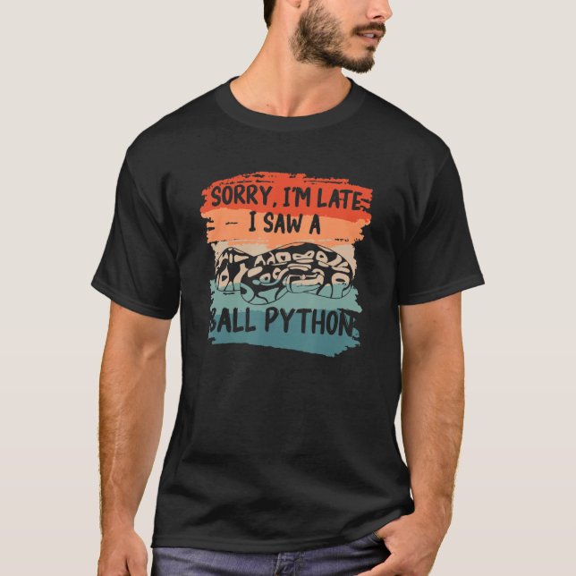 Sorry I'm Late I Saw A Ball Python Pythons Snake R T-Shirt (Front)