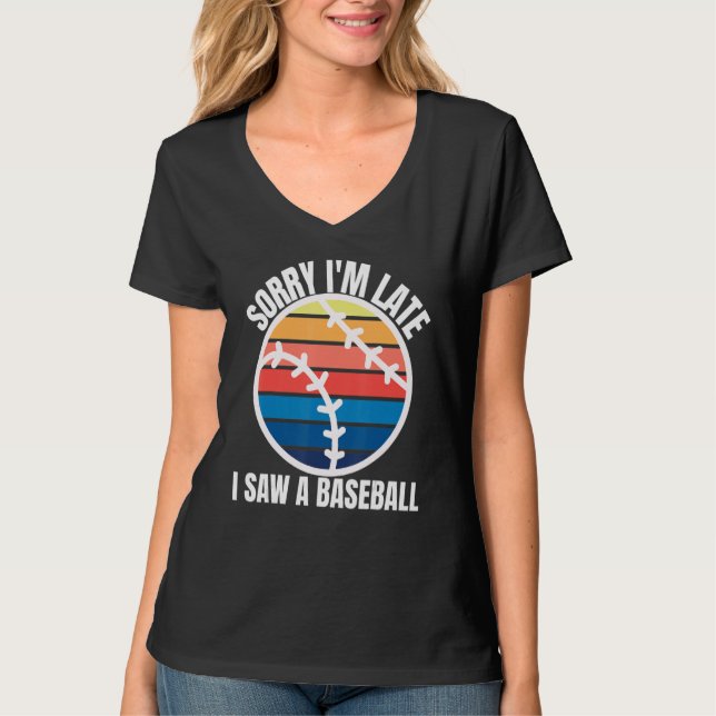 Sorry Im Late I Saw a Baseball T-Shirt (Front)