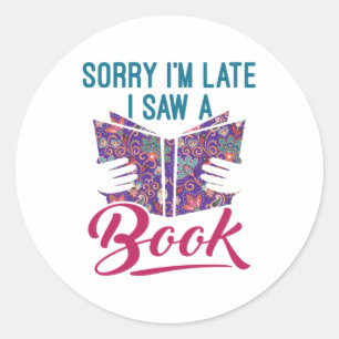 Sorry I'm Late I Saw a Book Classic Round Sticker