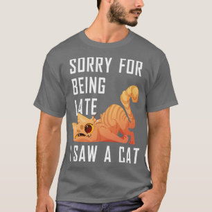 Sorry Im Late I Saw A Cat 3 T-Shirt