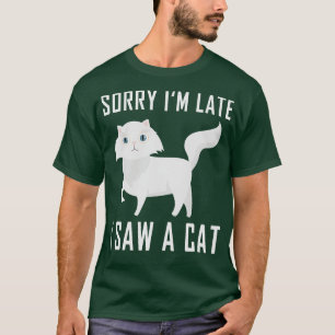 Sorry Im Late I Saw A Cat 4 T-Shirt